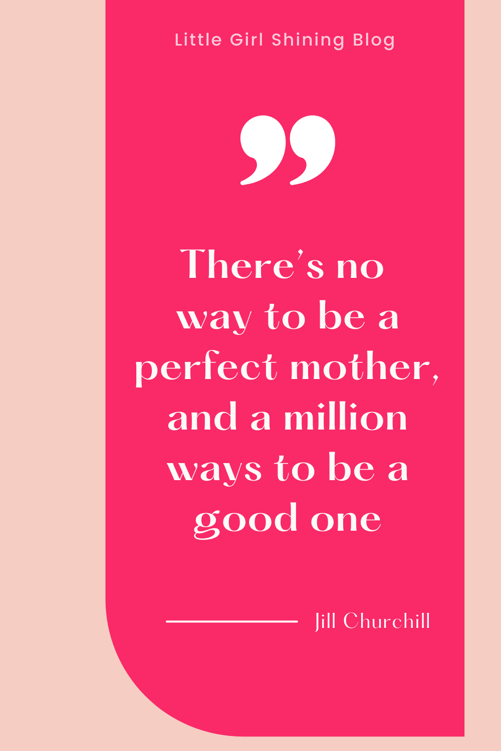 Quote "There's no way to be a perfect mother, and a million ways to be a good one.