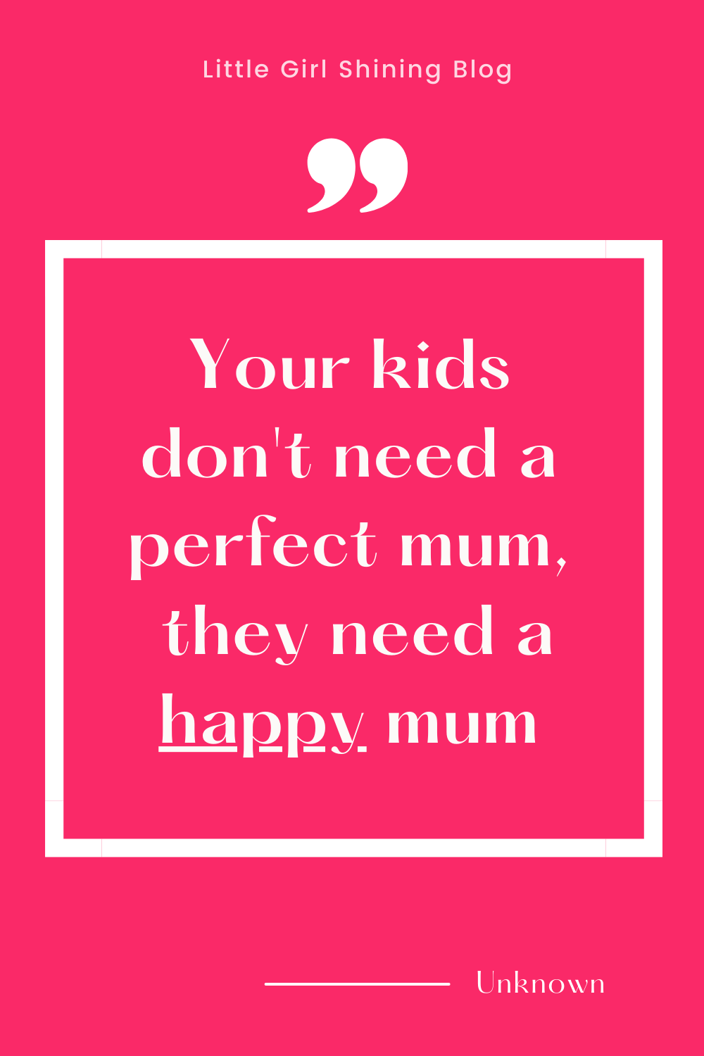 Quote. Your kids don't need a perfect mum, they need a happy mum.