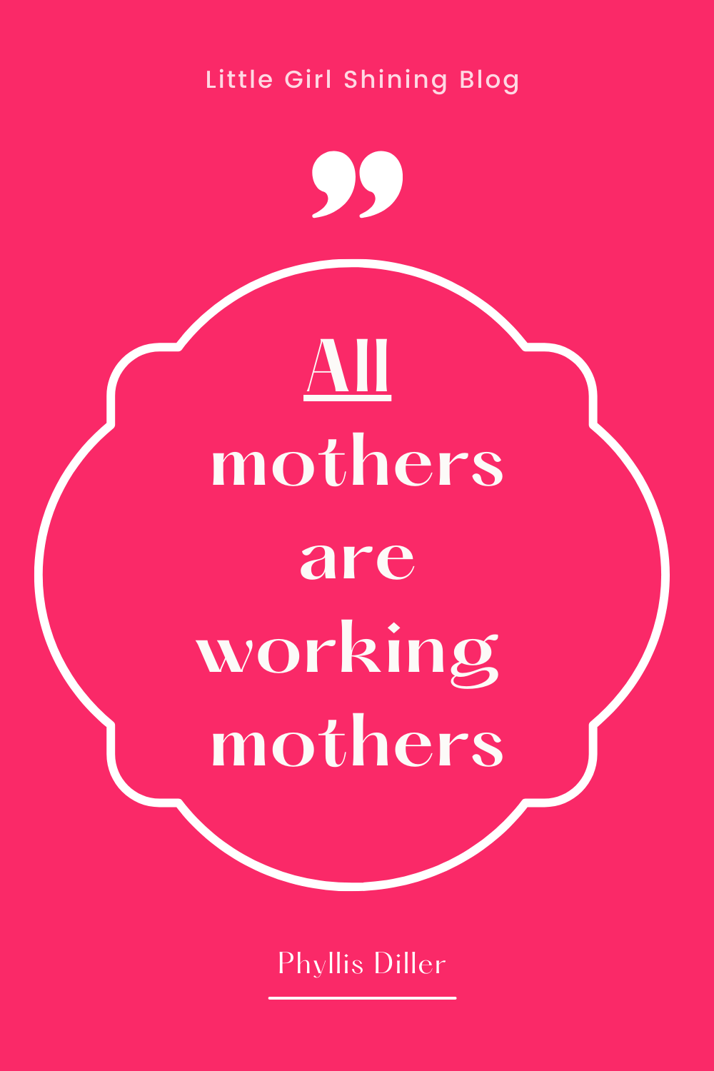 Quote. All mothers are working mothers.